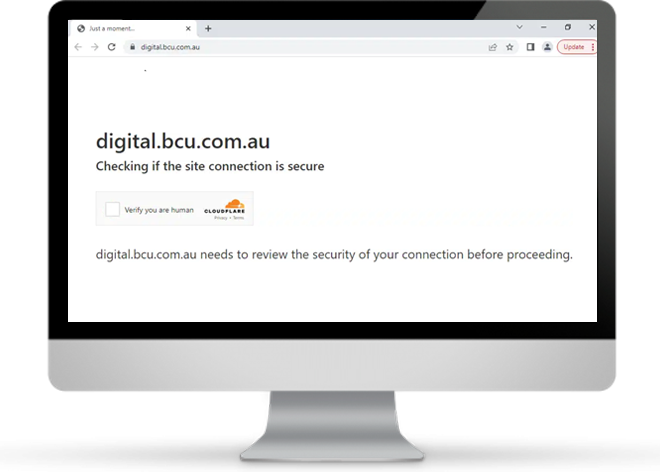 Computer screen showing example of verification screen to confirm you're not a robot. Text reads "digital.bcu.com.au, checking if the site connection is secure". Check box with text that reads "Verify you are a human". Additional text below reads "digital.bcu.com.au needs to review the security of your connection before proceeding".