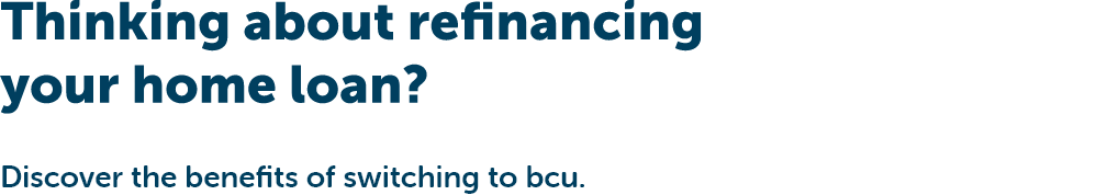Thinking about refinancing your home loan? Discover the benefits of switching to bcu.