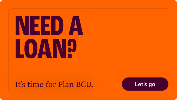 Need a loan? It's time for Plan BCU. Let's go.