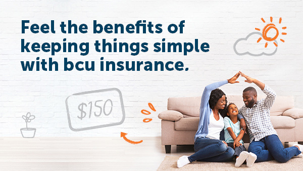 Feel the benefits of keeping things simple with bcu insurance.